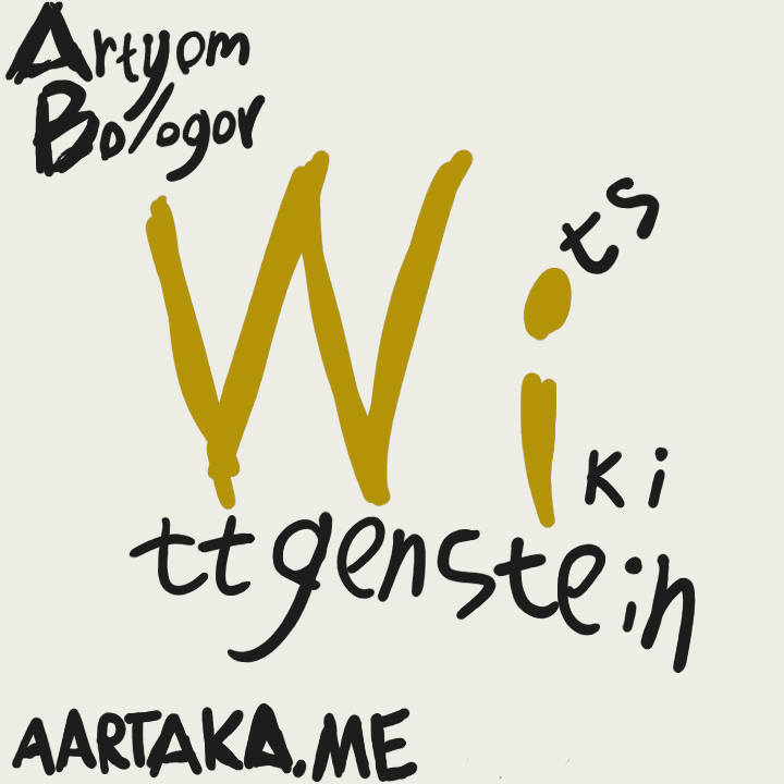 A simplistic and doodly thumbnail. On it, bright-ish letters say “Wi.” Out of there, three continuations stem: “ttgenstein” (Wittgenstein,) “ki” (Wiki,) and “ts” (Wits.) In the corners, equally chaotic and nervous letters spell out: “Artyom Bologov” and “AARTAKA.ME”